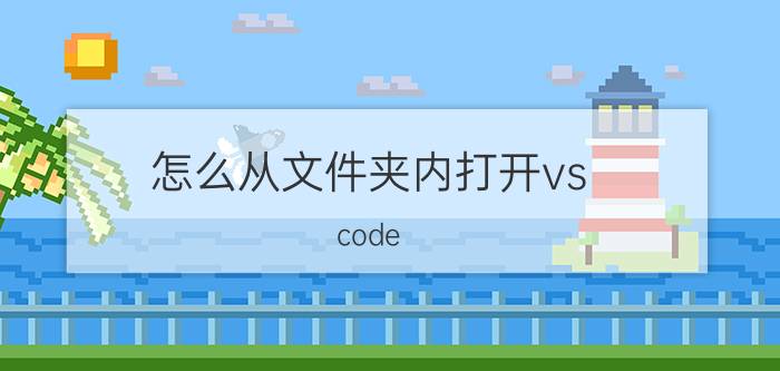 怎么从文件夹内打开vs code 别人给的文件夹怎么用vs打开？